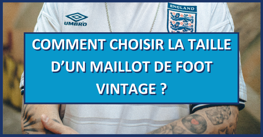 Comment choisir la taille d’un maillot de foot vintage ?